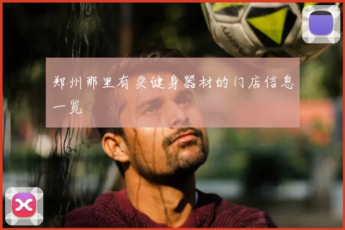 郑州那里有卖健身器材的门店信息一览