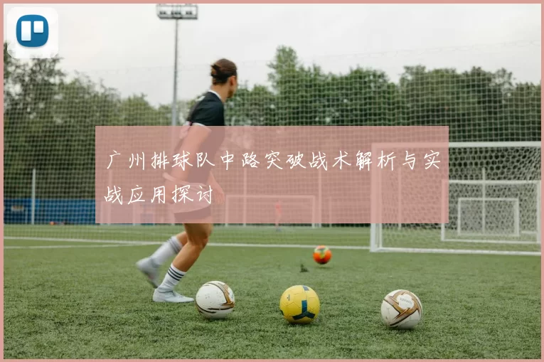广州排球队中路突破战术解析与实战应用探讨