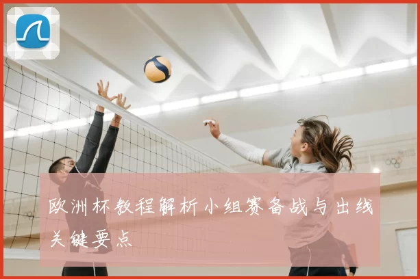 欧洲杯教程解析小组赛备战与出线关键要点