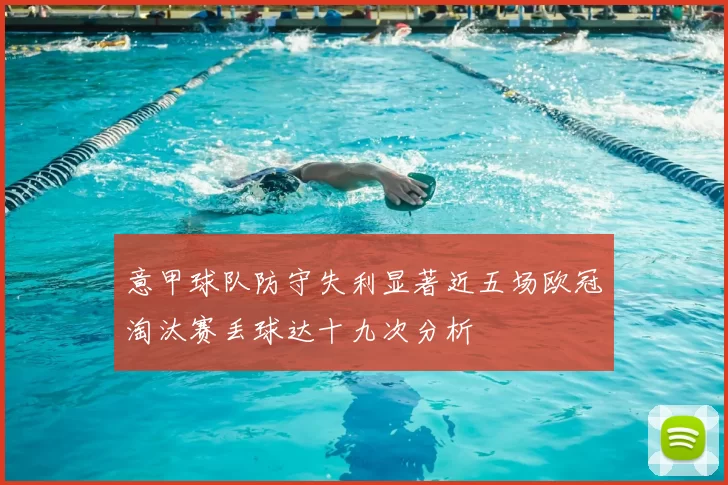 意甲球队防守失利显著近五场欧冠淘汰赛丢球达十九次分析