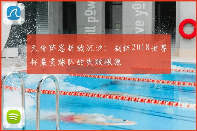 天价阵容折戟沉沙:剖析2018世界杯最贵球队的失败根源
