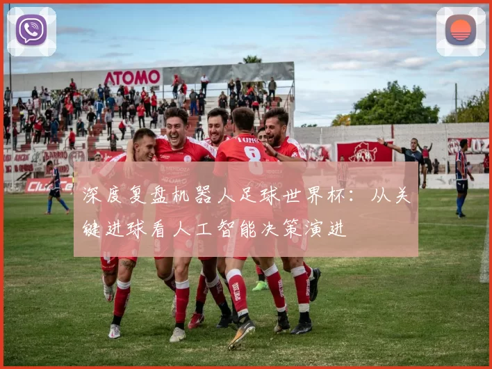 深度复盘机器人足球世界杯:从关键进球看人工智能决策演进
