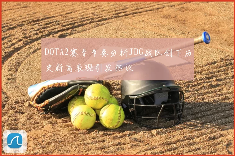 DOTA2赛季节奏分析JDG战队创下历史新高表现引发热议