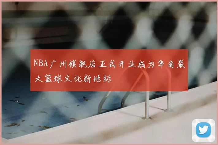 NBA广州旗舰店正式开业成为华南最大篮球文化新地标