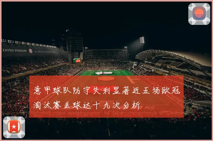 意甲球队防守失利显著近五场欧冠淘汰赛丢球达十九次分析