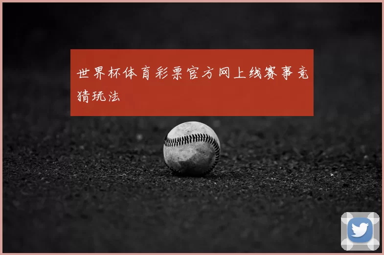 世界杯体育彩票官方网上线赛事竞猜玩法