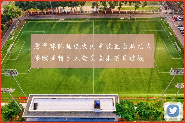 意甲球队接连失利拿波里出局尤文惨败亚特兰大告负国米明日迎战