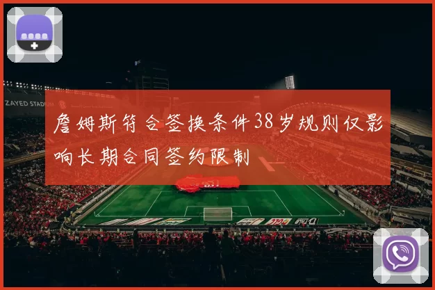詹姆斯符合签换条件38岁规则仅影响长期合同签约限制